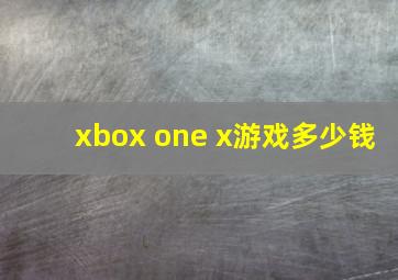 xbox one x游戏多少钱